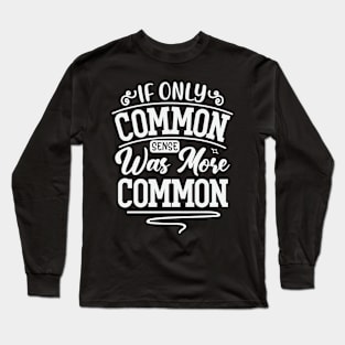 If Only Common Sense Was More Common Long Sleeve T-Shirt